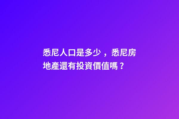 悉尼人口是多少，悉尼房地產還有投資價值嗎？